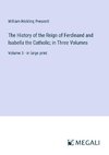 The History of the Reign of Ferdinand and Isabella the Catholic; in Three Volumes