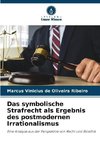 Das symbolische Strafrecht als Ergebnis des postmodernen Irrationalismus