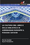 LA CULTURA DEL LIBRO E DELLA BIBLIOTECA IN AZERBAIGIAN DURANTE IL PERIODO SAFAVID