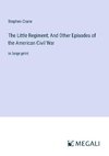 The Little Regiment; And Other Episodes of the American Civil War