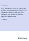 Lives of the Necromancers; Or, an Account of the Most Eminent Persons in Successive Ages, Who Have Claimed for Themselves, or to Whom Has Been Imputed by Others, the Exercise of Magical Power