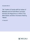 The Treaties of Canada with the Indians of Manitoba and the North-West Territories; Including the Negotiations on Which They Were Based, and Other Information Relating Thereto