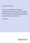 The Lincoln Story Book; A Judicious Collection of the Best Stories and Anecdotes of the Great President, Many Appearing Here for the First Time in Book Form