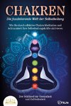 CHAKREN - Die faszinierende Welt der Selbstheilung: Wie Sie durch effektive Chakra-Meditation und Achtsamkeit Ihre Selbstheilungskräfte aktivieren - Der Schlüssel zur Gesundheit und Zufriedenheit