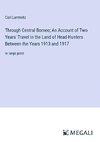 Through Central Borneo; An Account of Two Years' Travel in the Land of Head-Hunters Between the Years 1913 and 1917