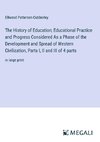 The History of Education; Educational Practice and Progress Considered As a Phase of the Development and Spread of Western Civilization, Parts I, II and III of 4 parts