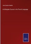 A Collegiate Course in the French Language