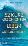 52 Kurzgeschichten für ein Leben voller Möglichkeiten: Mit Impulsen und Reflexionsfragen, die dein Denken verändern