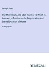 The Millennium, And Other Poems; To Which Is Annexed, a Treatise on the Regeneration and Eternal Duration of Matter