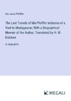 The Last Travels of Ida Pfeiffer Inclusive of a Visit to Madagascar; With a Biographical Memoir of the Author, Translated by H. W. Dulcken