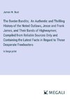 The Border Bandits;  An Authentic and Thrilling History of the Noted Outlaws, Jesse and Frank James, and Their Bands of Highwaymen; Compiled from Reliable Sources Only and Containing the Latest Facts in Regard to These Desperate Freebooters