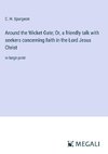 Around the Wicket Gate; Or, a friendly talk with seekers concerning faith in the Lord Jesus Christ