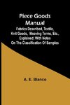 Piece Goods Manual ;Fabrics described, textile, knit goods, weaving terms, etc., explained; with notes on the classification of samples