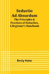 Seductio Ad Absurdum; The Principles & Practices of Seduction, A Beginner's Handbook