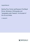 Geofroy Tory, Painter and Engraver; First Royal Printer, Reformer of Orthography and Typography under Francois I. An Account of his Life and Works