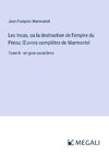 Les Incas, ou la destruction de l'empire du Pérou; ¿uvres complètes de Marmontel