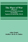 The Pipes of War ; A Record of Achievements of Pipers of Scottish and Overseas Regiments during the War, 1914-18