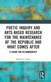 Poetic Inquiry and Arts-Based Research for the Maintenance of the Republic and What Comes After