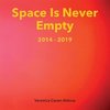 Space Is Never Empty 2014 - 2019