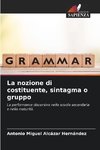 La nozione di costituente, sintagma o gruppo