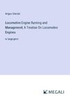 Locomotive Engine Running and Management; A Treatise On Locomotive Engines