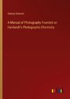 A Manual of Photography Founded on Hardwich's Photographic Chemistry