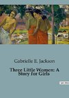 Three Little Women: A Story for Girls