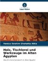 Holz, Tischlerei und Werkzeuge im Alten Ägypten