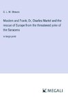 Moslem and Frank; Or, Charles Martel and the rescue of Europe from the threatened yoke of the Saracens