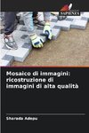 Mosaico di immagini: ricostruzione di immagini di alta qualità