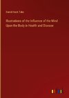 Illustrations of the Influence of the Mind Upon the Body in Health and Disease