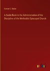 A Guide-Book in the Administration of the Discipline of the Methodist Episcopal Church