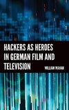 Hackers as Heroes in German Film and Television