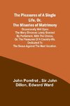 The Pleasures of a Single Life, Or, The Miseries of Matrimony ; Occasionally writ upon the many divorces lately granted by Parliament. With The choice, or, the pleasures of a country-life. Dedicated to the beaus against the next vacation.