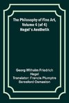 The Philosophy of Fine Art, volume 4 (of 4) ; Hegel's Aesthetik