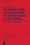 Science and Catholicism in Argentina (1750¿1960)