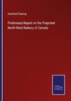 Preliminary Report on the Projected North-West Railway of Canada