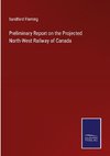 Preliminary Report on the Projected North-West Railway of Canada