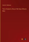 Twice Crowned a Story of the Days of Queen Mary