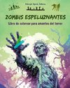 Zombis espeluznantes | Libro de colorear para amantes del terror | Escenas creativas de muertos vivientes para adultos