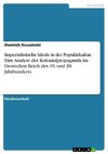 Imperialistische Ideale in der Populärkultur. Eine Analyse der Kolonialpropaganda im Deutschen Reich des 19. und 20. Jahrhunderts