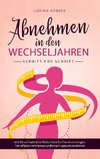 Abnehmen in den Wechseljahren - Schritt für Schritt: Wie Sie auf natürliche Weise Ihren Stoffwechsel anregen, Fett effektiv verbrennen und intuitiv gesund abnehmen