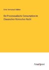 Die Processualische Consumption im Classischen Römischen Recht