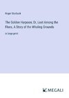 The Golden Harpoon; Or, Lost Among the Floes, A Story of the Whaling Grounds