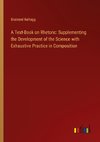 A Text-Book on Rhetoric: Supplementing the Development of the Science with Exhaustive Practice in Composition