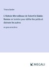 L'Histoire Merveilleuse de Robert le Diable; Remise en lumière pour édifier les petits et distraire les autres