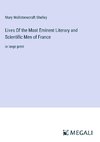 Lives Of the Most Eminent Literary and Scientific Men of France