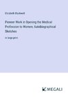 Pioneer Work in Opening the Medical Profession to Women; Autobiographical Sketches