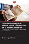 Un nouveau regard : essais sur le journalisme et la communication