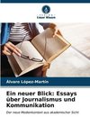 Ein neuer Blick: Essays über Journalismus und Kommunikation